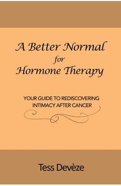 Coperta cărții 'A Better Normal for Hormone Therapy: Your Guide to Rediscovering Intimacy After Cancer - Tess Devèze'