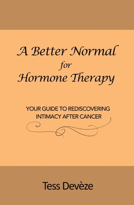 Coperta cărții 'A Better Normal for Hormone Therapy: Your Guide to Rediscovering Intimacy After Cancer - Tess Devèze'