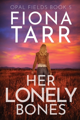 Her Lonely Bones: An Australian Outback Crime Thriller - Fiona Tarr