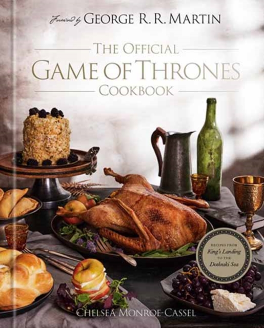 The Official Game of Thrones Cookbook: Recipes from King's Landing to the Dothraki Sea - Chelsea Monroe-cassel