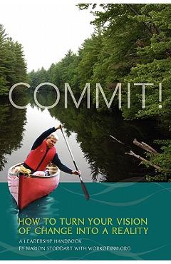 Coperta cărții 'Commit! A Leadership Handbook: How to Turn Your Vision of Change into a Reality - Workof1000 Org'