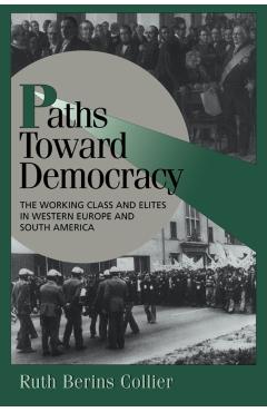 Poza produsului Paths Toward Democracy: The Working Class and Elites in Western Europe and South America - Ruth Berins Collier