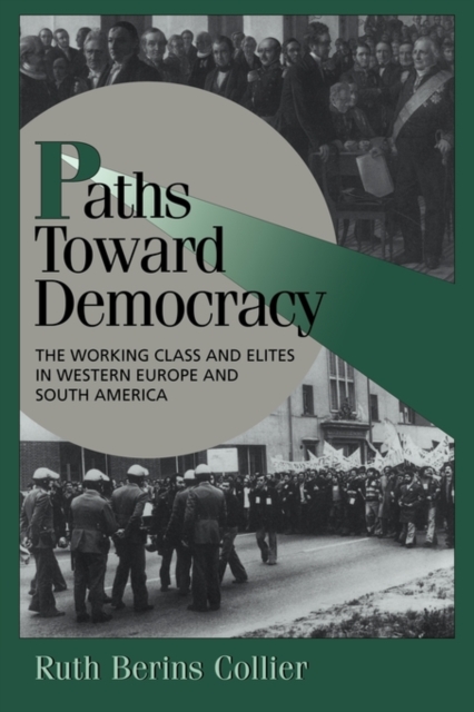 Paths Toward Democracy: The Working Class and Elites in Western Europe and South America - Ruth Berins Collier