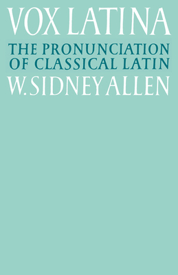 Vox Latina: A Guide to the Pronunciation of Classical Latin - W. Sidney Allen