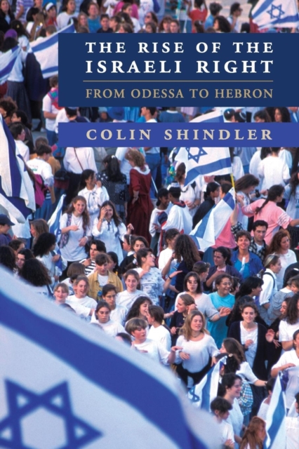 The Rise of the Israeli Right: From Odessa to Hebron - Colin Shindler