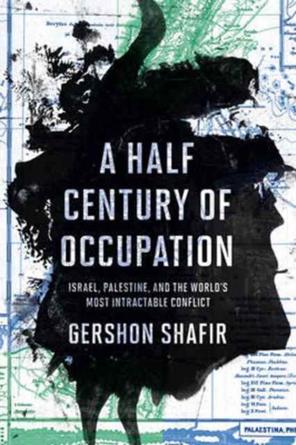 A Half Century of Occupation: Israel, Palestine, and the World's Most Intractable Conflict - Gershon Shafir