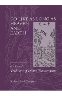 Poza produsului To Live as Long as Heaven and Earth: A Translation and Study of GE Hong's Traditions of Divine Transcendents Volume 2 - Robert F. Campany
