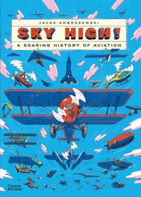 Sky High!: A Soaring History of Aviation - Jacek Ambrozewski