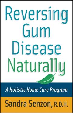 Coperta cărții 'Reversing Gum Disease Naturally: A Holistic Home Care Program - Sandra Senzon'