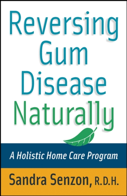 Reversing Gum Disease Naturally: A Holistic Home Care Program - Sandra Senzon