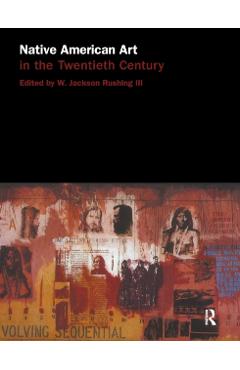 Coperta cărții 'Native American Art in the Twentieth Century: Makers, Meanings, Histories - W. Jackson Rushing Iii'