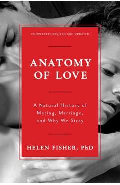 Coperta cărții 'Anatomy of Love: A Natural History of Mating, Marriage, and Why We Stray - Helen Fisher'