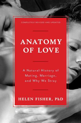 Anatomy of Love: A Natural History of Mating, Marriage, and Why We Stray - Helen Fisher