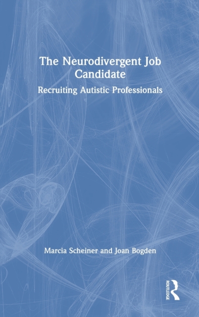 The Neurodivergent Job Candidate: Recruiting Autistic Professionals - Marcia Scheiner