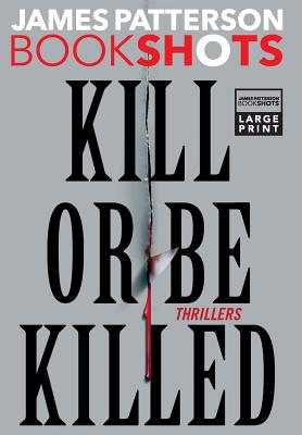 Kill or Be Killed: Thrillers - James Patterson