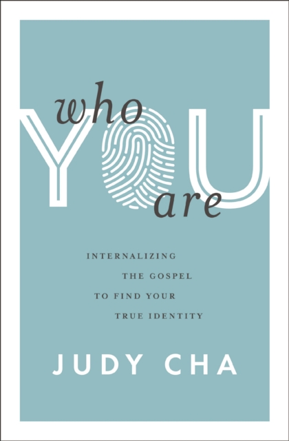 Who You Are: Internalizing the Gospel to Find Your True Identity - Judy Cha