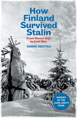 How Finland Survived Stalin: From Winter War to Cold War, 1939-1950 - Kimmo Rentola