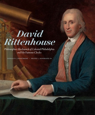 David Rittenhouse: Philosopher-Mechanick of Colonial Philadelphia and His Famous Clocks - Donald L. Fennimore