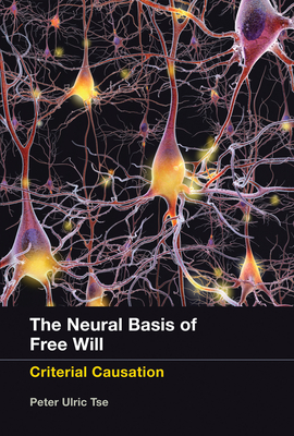 The Neural Basis of Free Will: Criterial Causation - Peter Ulric Tse