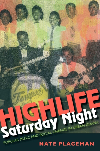 Highlife Saturday Night: Popular Music and Social Change in Urban Ghana - Nathan Plageman