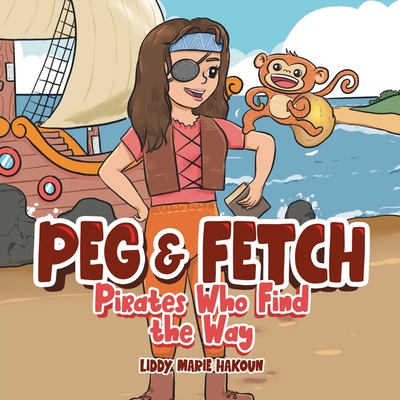 Peg & Fetch: Pirates Who Find the Way - Liddy Marie Hakoun