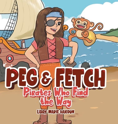 Peg & Fetch: Pirates Who Find the Way - Liddy Marie Hakoun