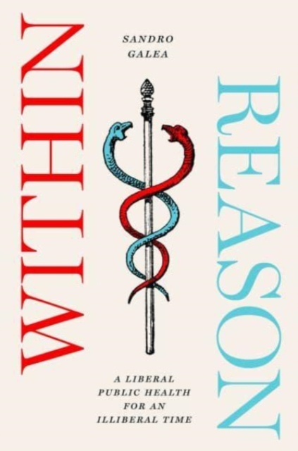 Within Reason: A Liberal Public Health for an Illiberal Time - Sandro Galea