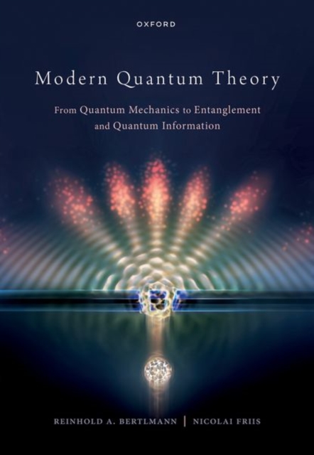 Modern Quantum Theory: From Quantum Mechanics to Entanglement and Quantum Information - Reinhold Bertlmann