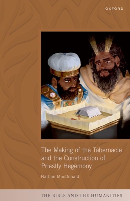 The Making of the Tabernacle and the Construction of Priestly Hegemony - Nathan Macdonald