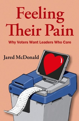 Feeling Their Pain: Why Voters Want Leaders Who Care - Jared Mcdonald