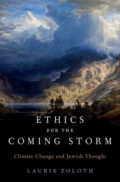 Ethics for the Coming Storm: Climate Change and Jewish Thought - Laurie Zoloth