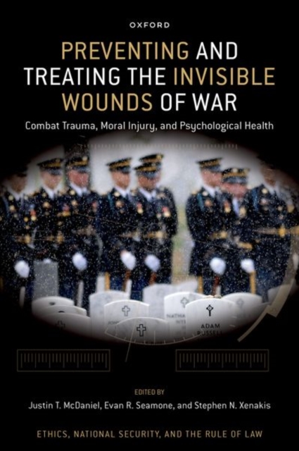 Preventing and Treating the Invisible Wounds of War: Combat Trauma, Moral Injury, and Psychological Health - Justin T. Mcdaniel