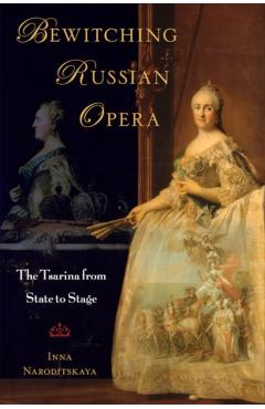 Poza produsului Bewitching Russian Opera: The Tsarina from State to Stage - Inna Naroditskaya