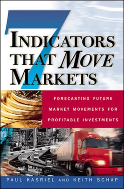 Seven Indicators That Move Markets: Forecasting Future Market Movements for Profitable Investments - Paul Kasriel