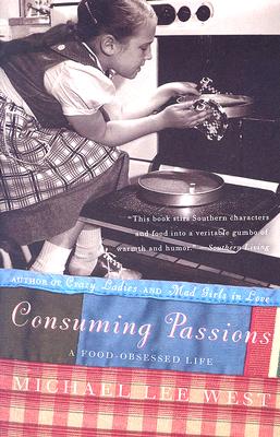 Consuming Passions: A Food-Obsessed Life - Michael Lee West