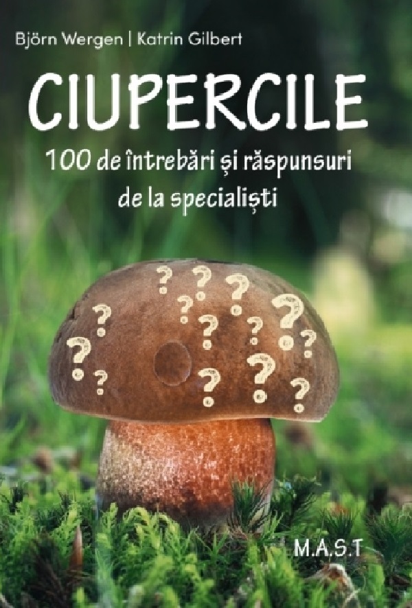 Ciupercile. 100 de intrebari si raspunsuri de la specialisti - Bjorn Wergen, Katrin Gilbert