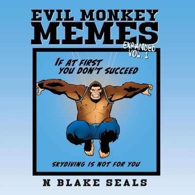 Evil Monkey Memes Volume One Expanded Edition - N. Blake Seals