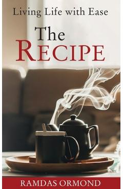 The Recipe: Living Life with Ease - Ramdas Ormond