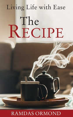 The Recipe: Living Life with Ease - Ramdas Ormond