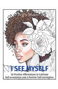 Coperta cărții 'I See Myself: 50 Positive Affirmations to Cultivate Self-acceptance and a Positive Self-perception. - Alexandrea Lopez'