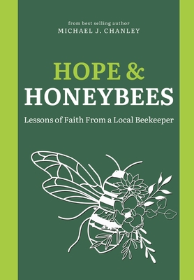 Hope & Honeybees: Lessons of Faith From a Local Beekeeper - Michael J. Chanley