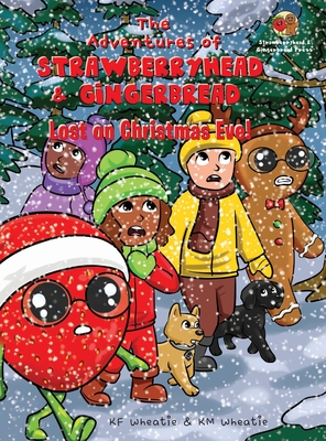 The Adventures of Strawberryhead & Gingerbread-Lost on Christmas Eve!: A tale of faith, courage, friendship, and joy all bundled up in the discovery o - Kf Wheatie