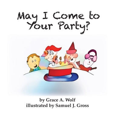May I Come to Your Party? - Grace A. Wolf