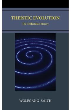 Coperta cărții 'Theistic Evolution: The Teilhardian Heresy - Wolfgang Smith'