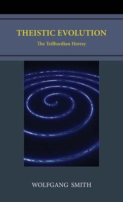 Coperta cărții 'Theistic Evolution: The Teilhardian Heresy - Wolfgang Smith'