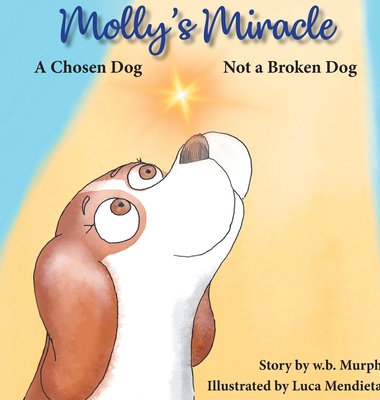 Molly's Miracle: A Chosen Dog, Not a Broken Dog - W. B. Murph