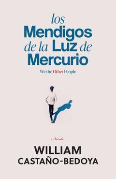 Coperta cărții 'Los Mendigos de la Luz de Mercurio: We the Other People - William Castaño-bedoya'
