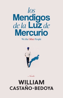 Coperta cărții 'Los Mendigos de la Luz de Mercurio: We the Other People - William Castaño-bedoya'