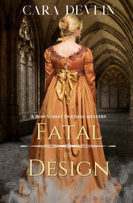 Fatal by Design: A Bow Street Duchess Mystery (A Romantic Regency Historical Mystery) - Cara Devlin