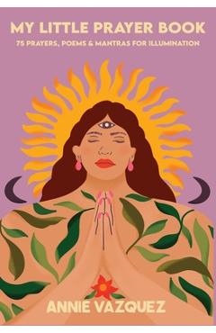 Poza produsului My Little Prayer Book: 75 Prayers, Poems & Mantras for Illumination - Annie Vazquez